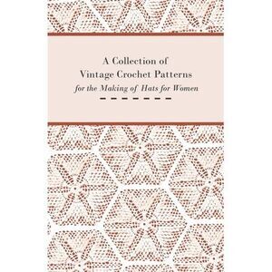 A Collection of Vintage Crochet Patterns for the Making of Hats for Women -- Ano